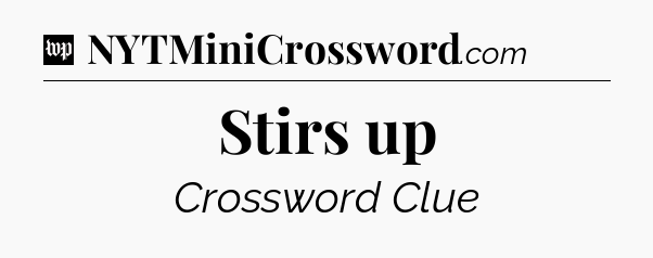 Stirs up Crossword Clue