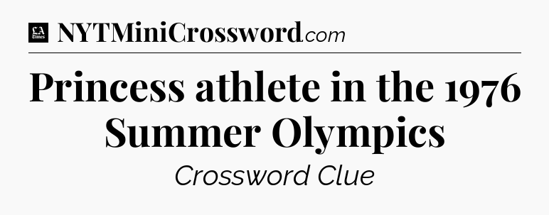 Princess athlete in the 1976 Summer Olympics - LA Times Crossword
