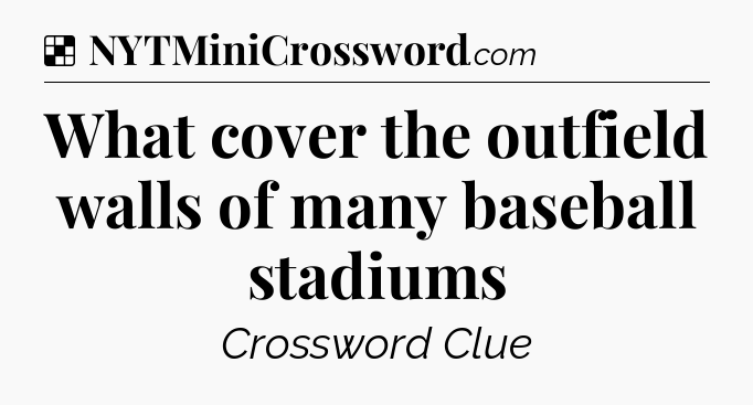Solution: What cover the outfield walls of many baseball stadiums - NYT Crossword
