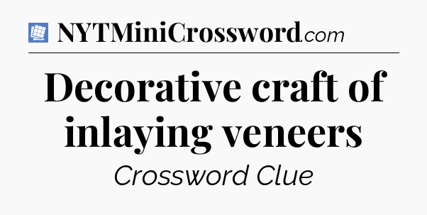 Decorative craft of inlaying veneers Puzzle Page Crossword Clue
