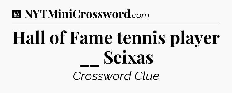 Hall of Fame tennis player __ Seixas - LA Times Crossword