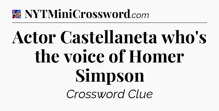 Actor Castellaneta who's the voice of Homer Simpson Crossword Clue