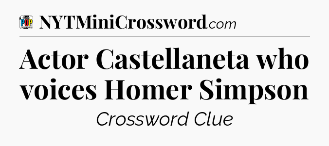 Actor Castellaneta who voices Homer Simpson Crossword Clue