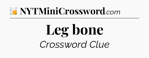 Leg bone - 7 Little Words