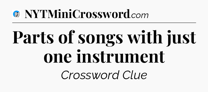 Parts of songs with just one instrument Crossword Clue