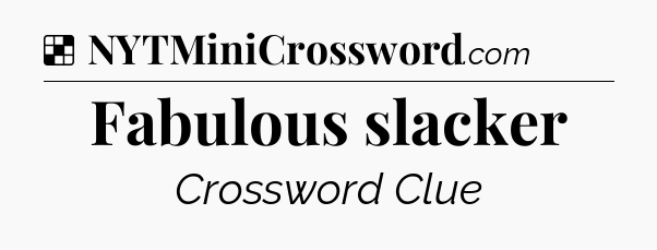 Solution: Fabulous slacker - NYT Crossword