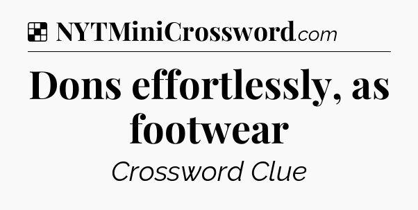 Solution: Dons effortlessly, as footwear - NYT Crossword