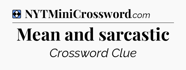 Solution: Mean and sarcastic - NYT Mini Crossword