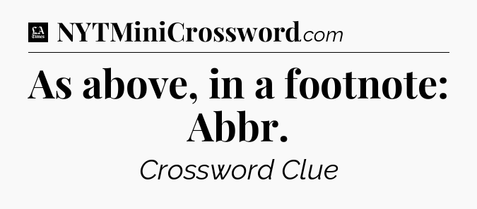 As above, in a footnote: Abbr - LA Times Crossword