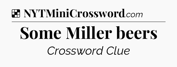 Solution: Some Miller beers - NYT Crossword
