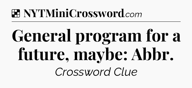 Solution: General program for a future, maybe: Abbr - NYT Crossword