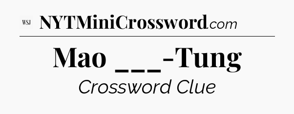 Mao ___-Tung - WSJ Crossword