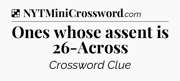 Solution: Ones whose assent is 26-Across - NYT Crossword