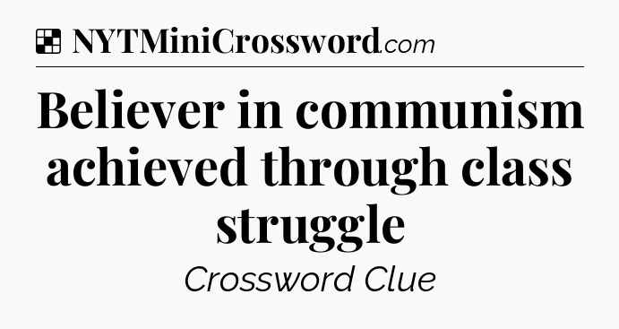 Solution: Believer in communism achieved through class struggle - NYT Crossword