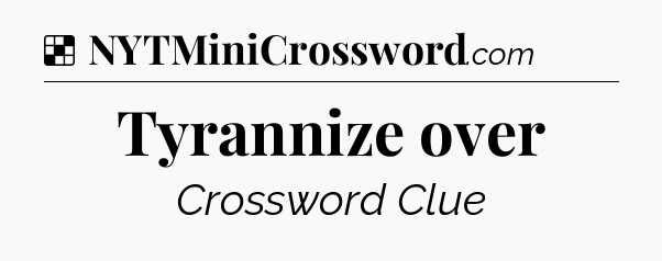 Solution: Tyrannize over - NYT Crossword