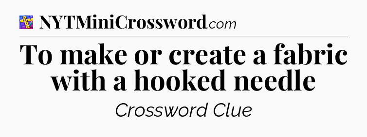 To make or create a fabric with a hooked needle Codycross