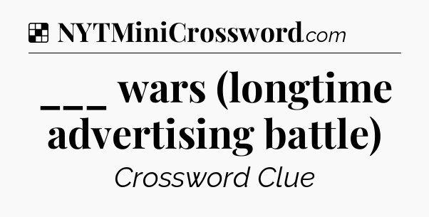 Solution: ___ wars (longtime advertising battle) - NYT Crossword
