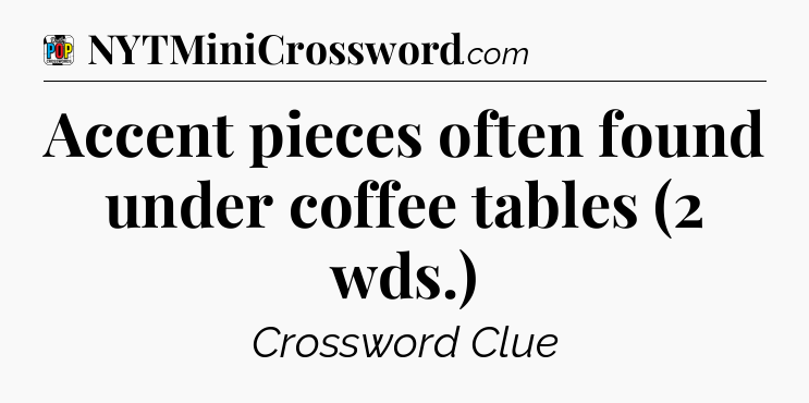 Accent pieces often found under coffee tables (2 wds.) Crossword Clue