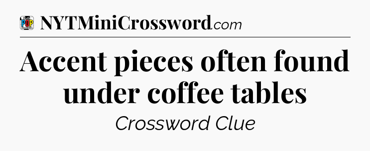 Accent pieces often found under coffee tables Crossword Clue