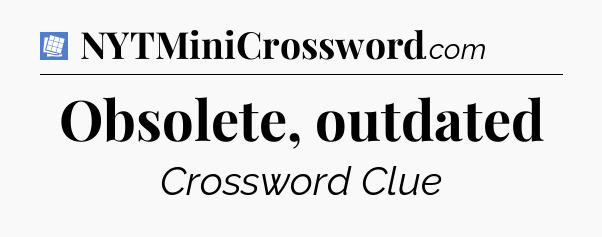 Obsolete, outdated Puzzle Page Crossword Clue