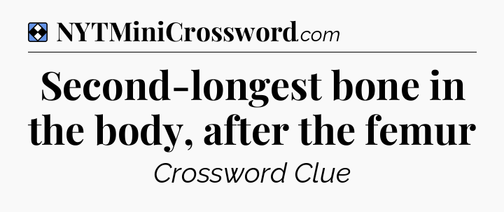 Solution: Second-longest bone in the body, after the femur - NYT Mini Crossword