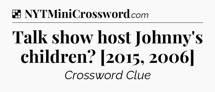 Solution: Talk show host Johnny's children? [2015, 2006] - NYT Crossword