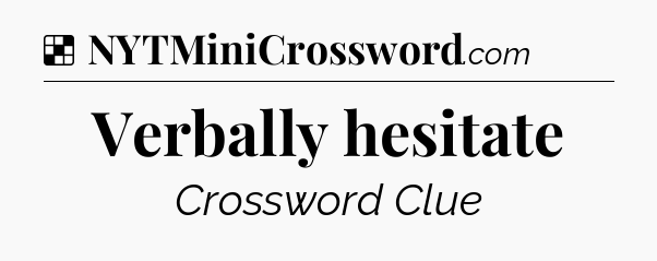 Solution: Verbally hesitate - NYT Crossword