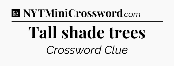 Tall shade trees - LA Times Crossword