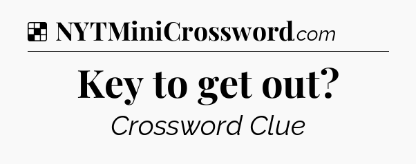 Solution: Key to get out - NYT Crossword