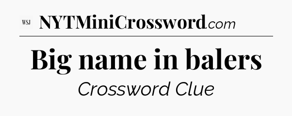 Big name in balers - WSJ Crossword