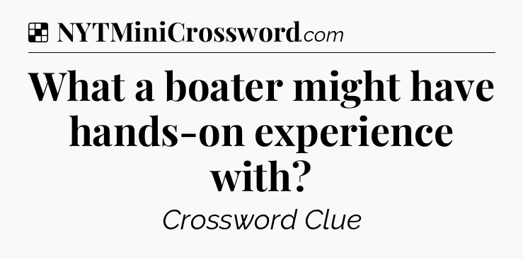 Solution: What a boater might have hands-on experience with - NYT Crossword
