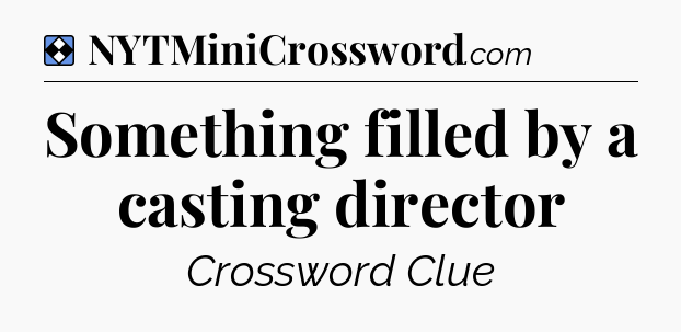 Solution: Something filled by a casting director - NYT Mini Crossword