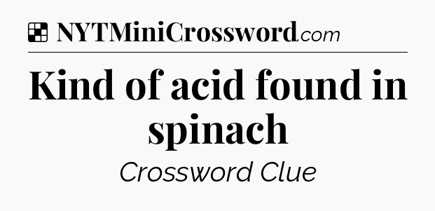 Solution: Kind of acid found in spinach - NYT Crossword