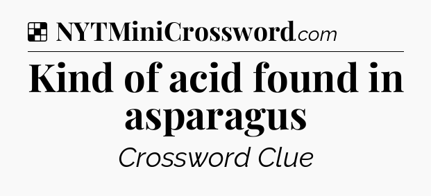 Solution: Kind of acid found in asparagus - NYT Crossword