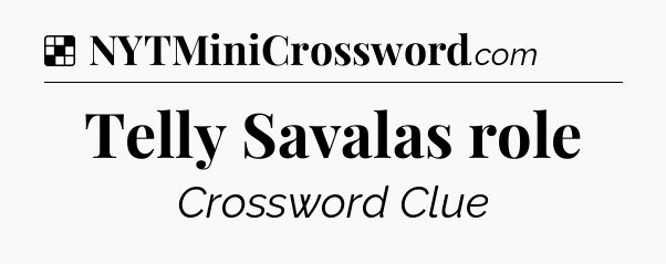 Solution: Telly Savalas role - NYT Crossword