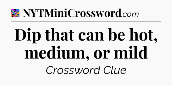 Dip that can be hot, medium, or mild Crossword Clue