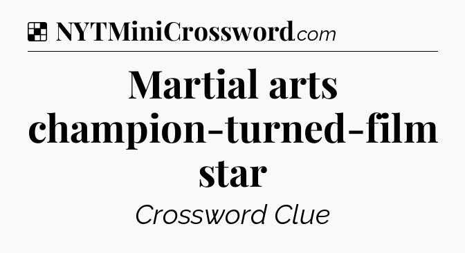 Solution: Martial arts champion-turned-film star - NYT Crossword