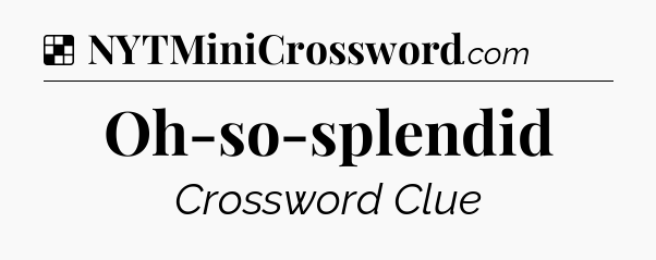 Solution: Oh-so-splendid - NYT Crossword