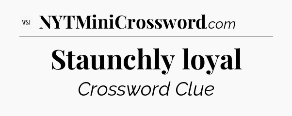 Staunchly loyal - WSJ Crossword