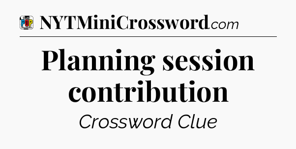 Planning session contribution Crossword Clue