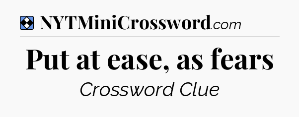Solution: Put at ease, as fears - NYT Mini Crossword