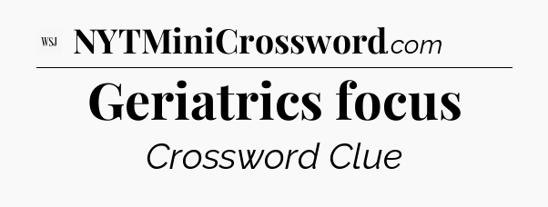 Geriatrics focus - WSJ Crossword