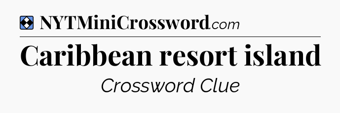Solution: Caribbean resort island - NYT Mini Crossword