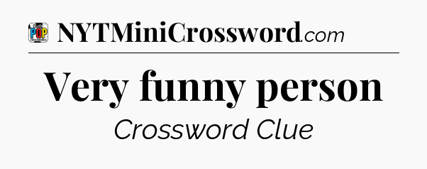 Very funny person Crossword Clue