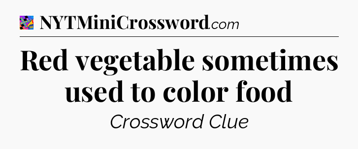 Red vegetable sometimes used to color food Crossword Clue