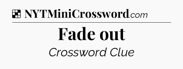Solution: Fade out - NYT Crossword