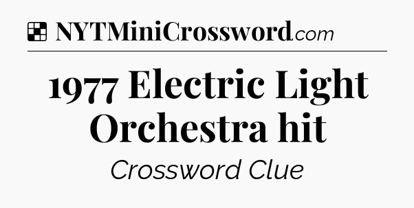 Solution: 1977 Electric Light Orchestra hit - NYT Crossword