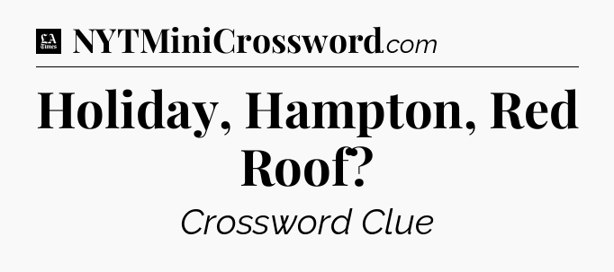 Holiday, Hampton, Red Roof - LA Times Crossword