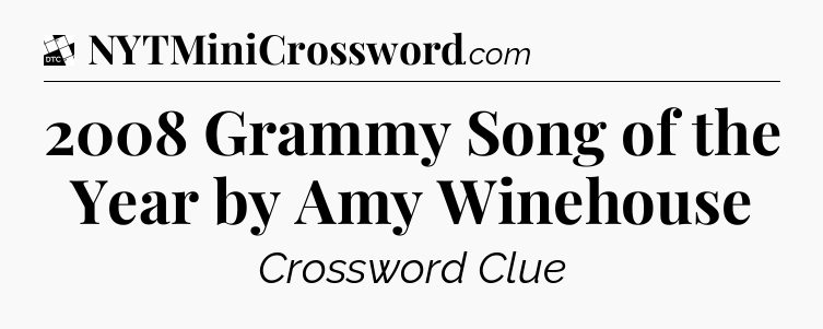 2008 Grammy Song of the Year by Amy Winehouse - Daily Themed Mini Crossword