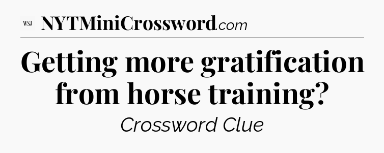 Getting more gratification from horse training - WSJ Crossword